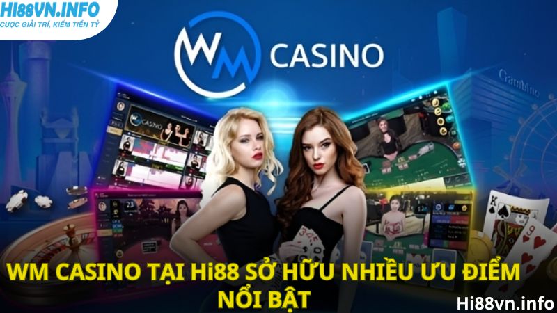 Những ưu điểm nổi bật của sảnh WM Casino tại Hi88